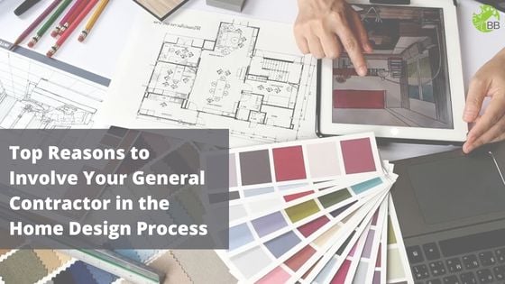 Top Reasons to Involve Your General Contractor in the Home Design Process