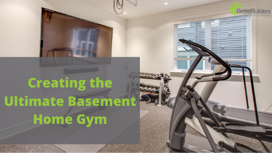 Creating the Ultimate Basement Home Gym | Better Builders