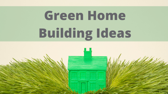 Green Home Building Ideas