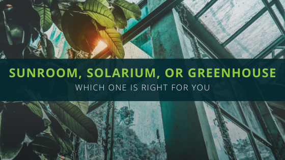 Sunroom, Solarium room or Greenhouse: Which Is Right for You?