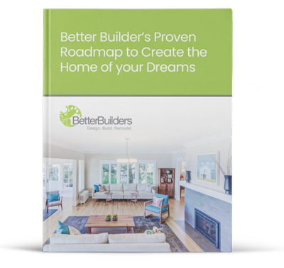 Better Builder’s Proven Roadmap to Create the Home of your Dreams